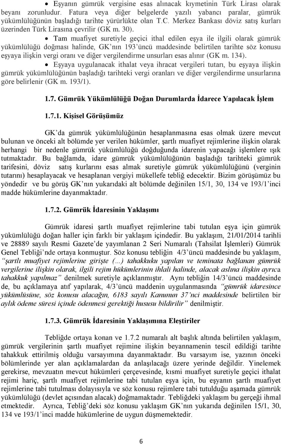 Tam muafiyet suretiyle geçici ithal edilen eşya ile ilgili olarak gümrük yükümlülüğü doğması halinde, GK nın 193 üncü maddesinde belirtilen tarihte söz konusu eşyaya ilişkin vergi oranı ve diğer