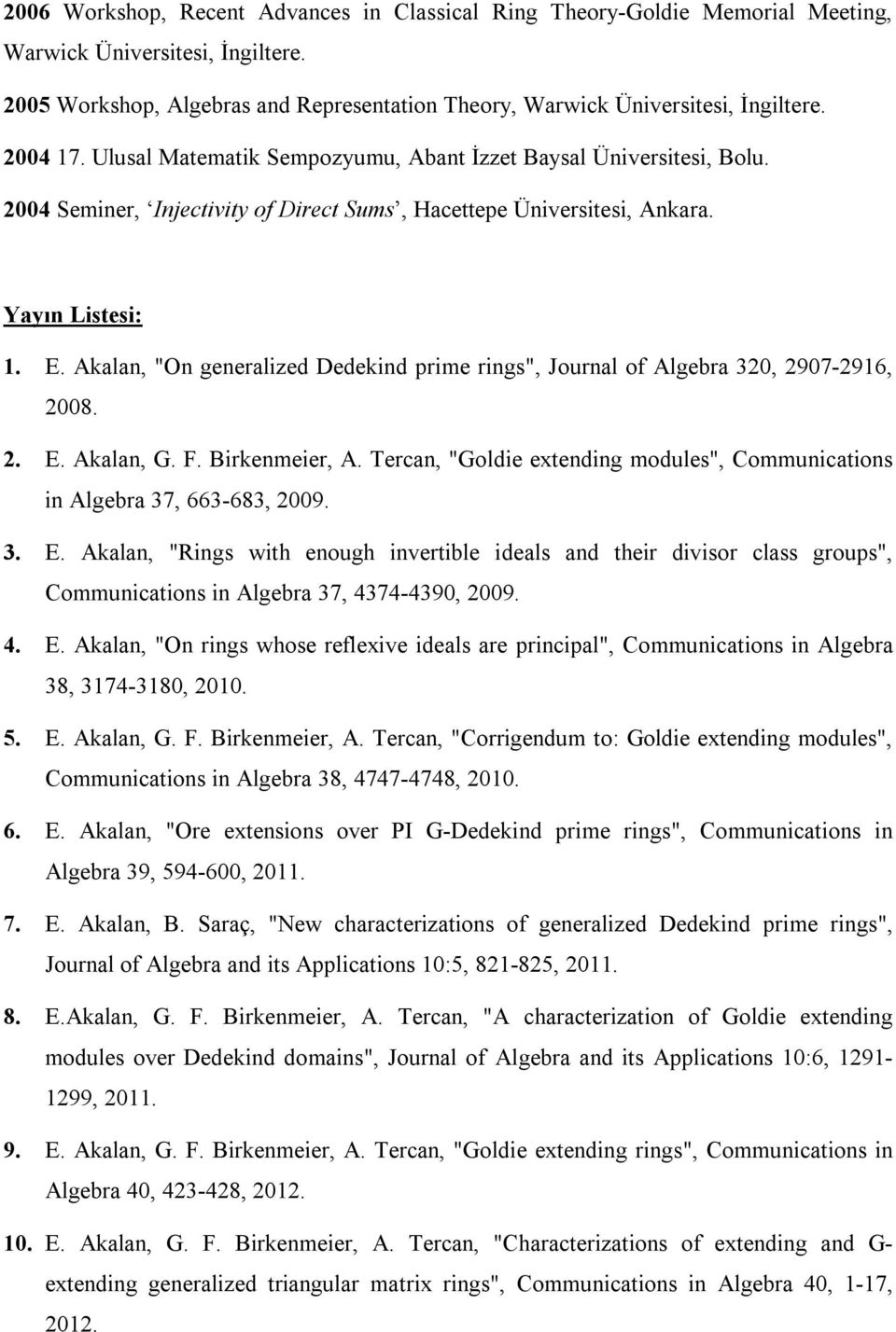 Akalan, "On generalized Dedekind prime rings", Journal of Algebra 320, 2907-2916, 2008. 2. E. Akalan, G. F. Birkenmeier, A.