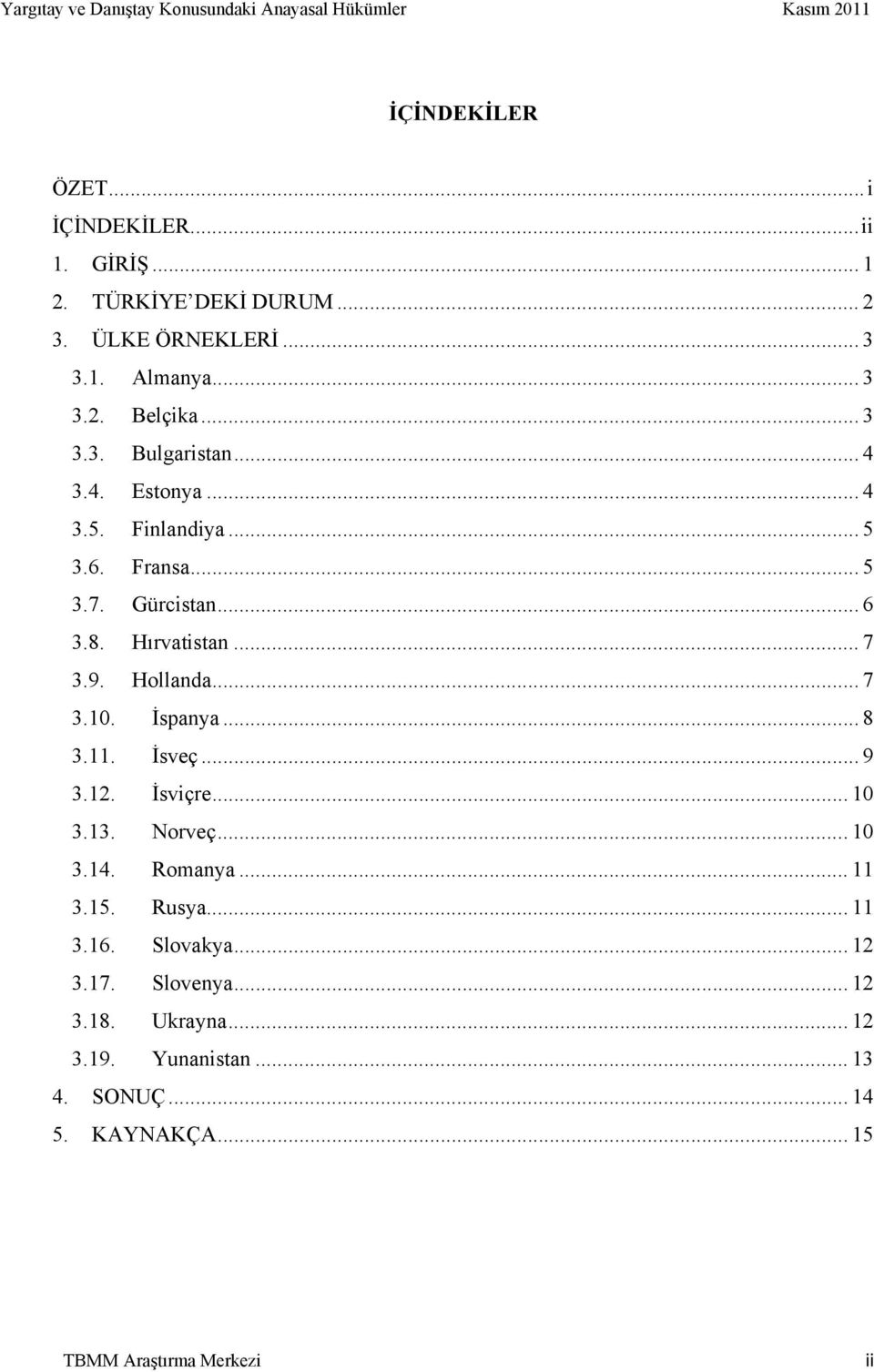 Hollanda... 7 3.10. İspanya... 8 3.11. İsveç... 9 3.12. İsviçre... 10 3.13. Norveç... 10 3.14. Romanya... 11 3.15. Rusya... 11 3.16.