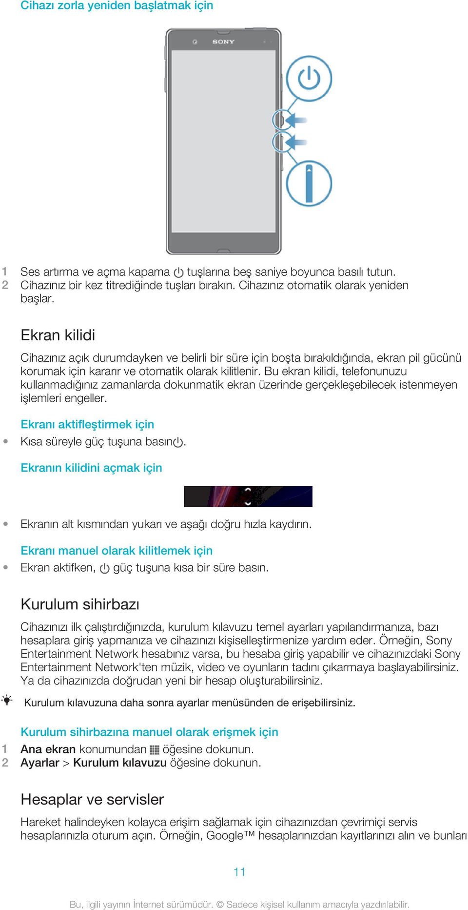 Bu ekran kilidi, telefonunuzu kullanmadığınız zamanlarda dokunmatik ekran üzerinde gerçekleşebilecek istenmeyen işlemleri engeller. Ekranı aktifleştirmek için Kısa süreyle güç tuşuna basın.