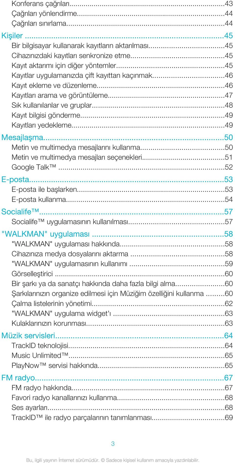 ..48 Kayıt bilgisi gönderme...49 Kayıtları yedekleme...49 Mesajlaşma...50 Metin ve multimedya mesajlarını kullanma...50 Metin ve multimedya mesajları seçenekleri...51 Google Talk...52 E-posta.