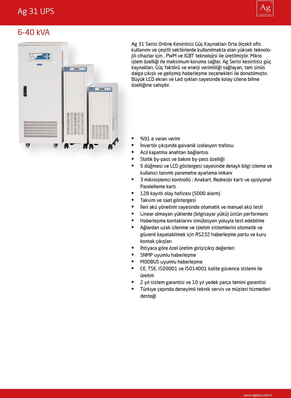 Ag Serisi kesintisiz güç kaynakları, Güç faktörü ve enerji verimliliği sağlayan, tam sinüs dalga çıkışlı ve gelişmiş haberleşme seçenekleri ile donatılmıştır.