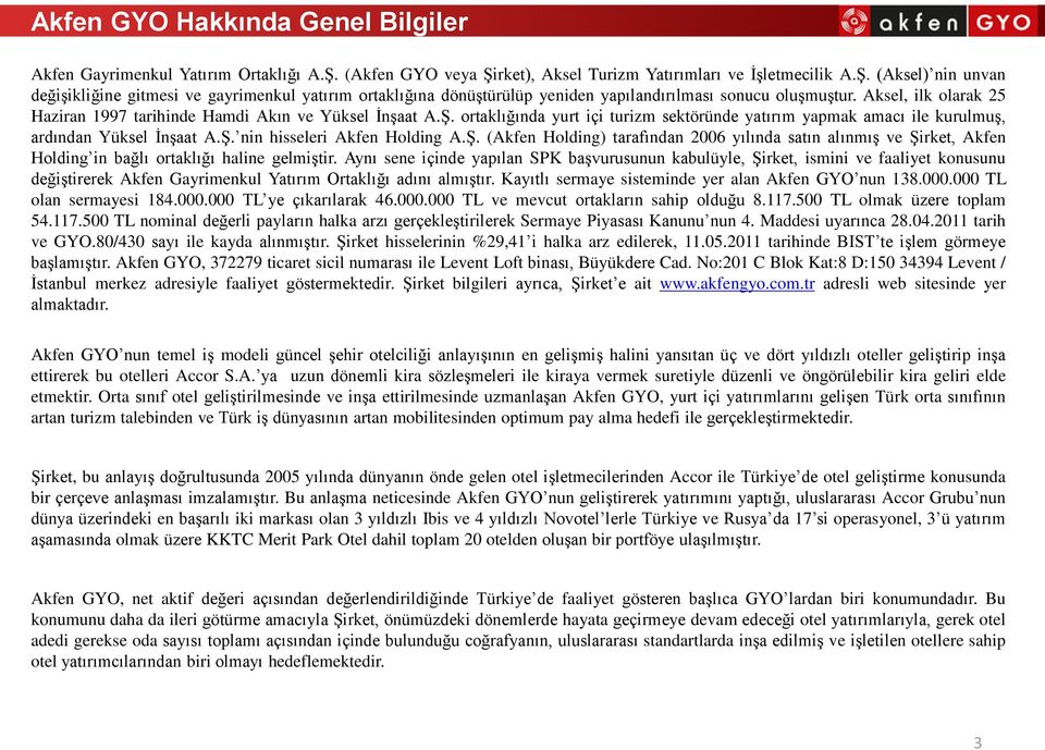 Aksel, ilk olarak 25 Haziran 1997 tarihinde Hamdi Akın ve Yüksel İnşaat A.Ş. ortaklığında yurt içi turizm sektöründe yatırım yapmak amacı ile kurulmuş, ardından Yüksel İnşaat A.Ş. nin hisseleri Akfen Holding A.