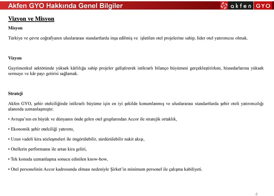 Strateji Akfen GYO, şehir otelciliğinde istikrarlı büyüme için en iyi şekilde konumlanmış ve uluslararası standartlarda şehir oteli yatırımcılığı alanında uzmanlaşmıştır.