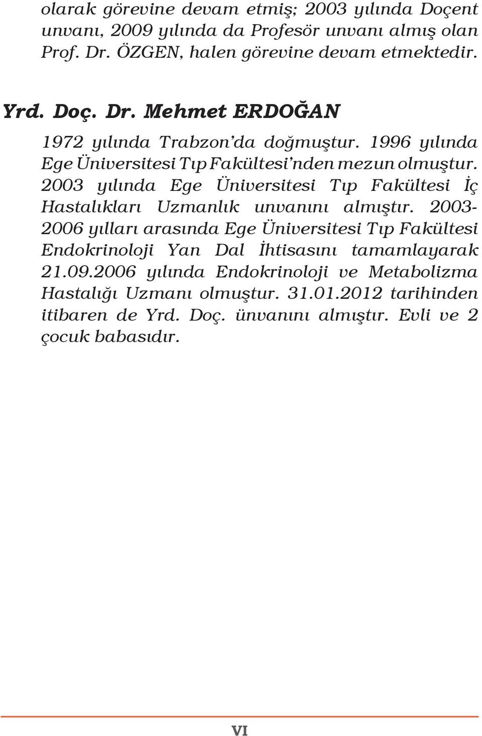 2003-2006 yılları arasında Ege Üniversitesi Tıp Fakültesi Endokrinoloji Yan Dal İhtisasını tamamlayarak 21.09.