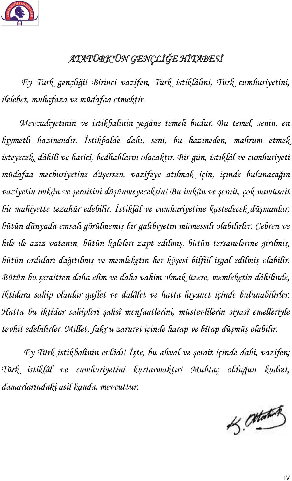 Bir gün, istiklâl ve cumhuriyeti müdafaa mecburiyetine düşersen, vazifeye atılmak için, içinde bulunacağın vaziyetin imkân ve şeraitini düşünmeyeceksin!