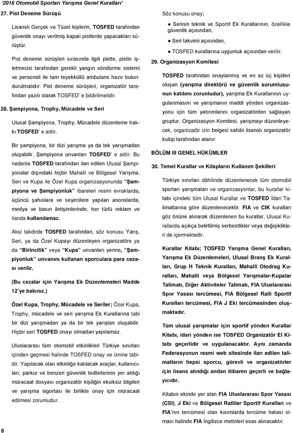 Pist deneme sürüşleri, organizatör tarafından yazılı olarak TOSFED e bildirilmelidir. 28. Şampiyona, Trophy, Mücadele ve Seri Ulusal Şampiyona, Trophy, Mücadele düzenleme hakkı TOSFED e aittir.