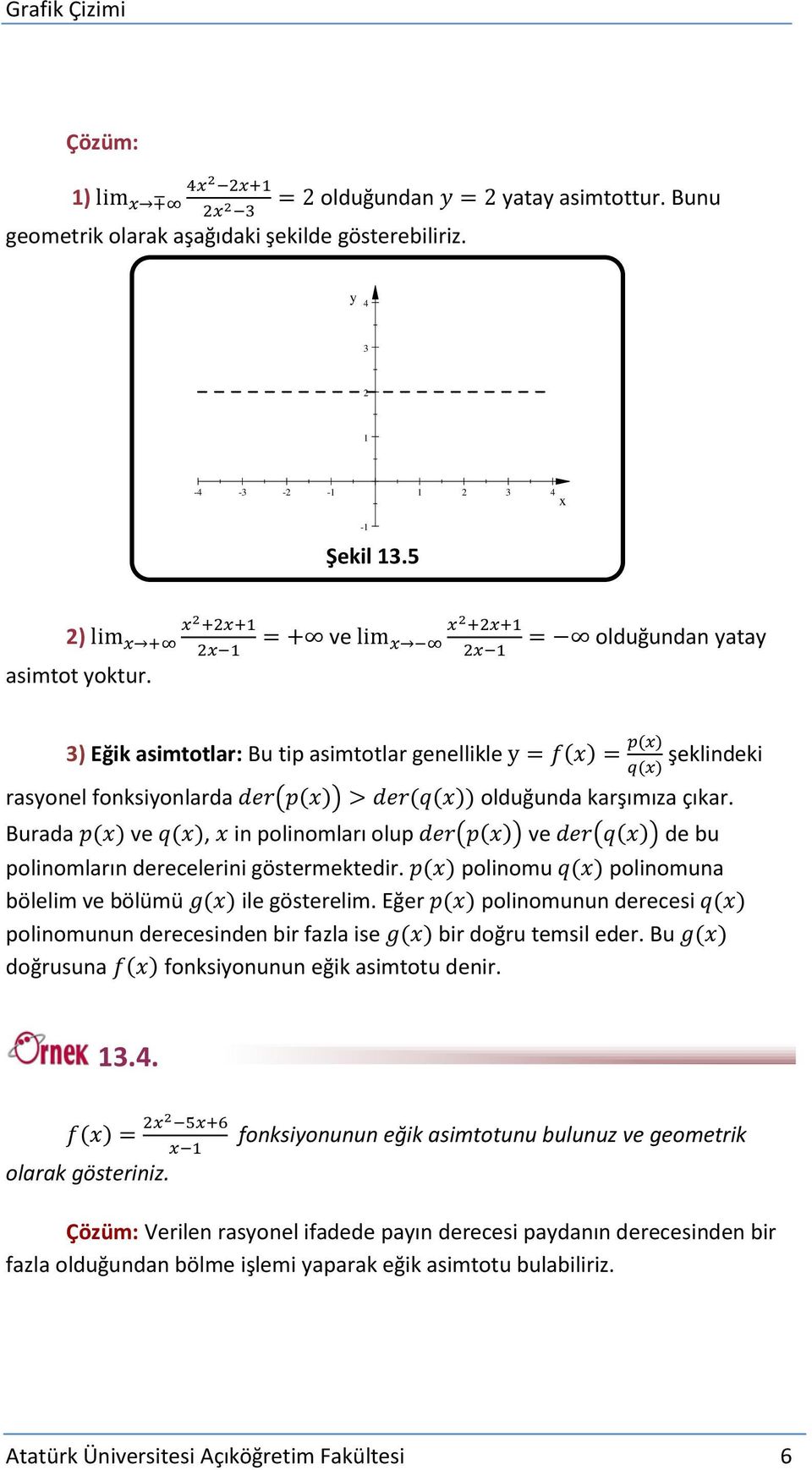 Burada ( ) ve ( ), in polinomları olup ( ( )) ve ( ( )) de bu polinomların derecelerini göstermektedir. ( ) polinomu ( ) polinomuna bölelim ve bölümü ( ) ile gösterelim.