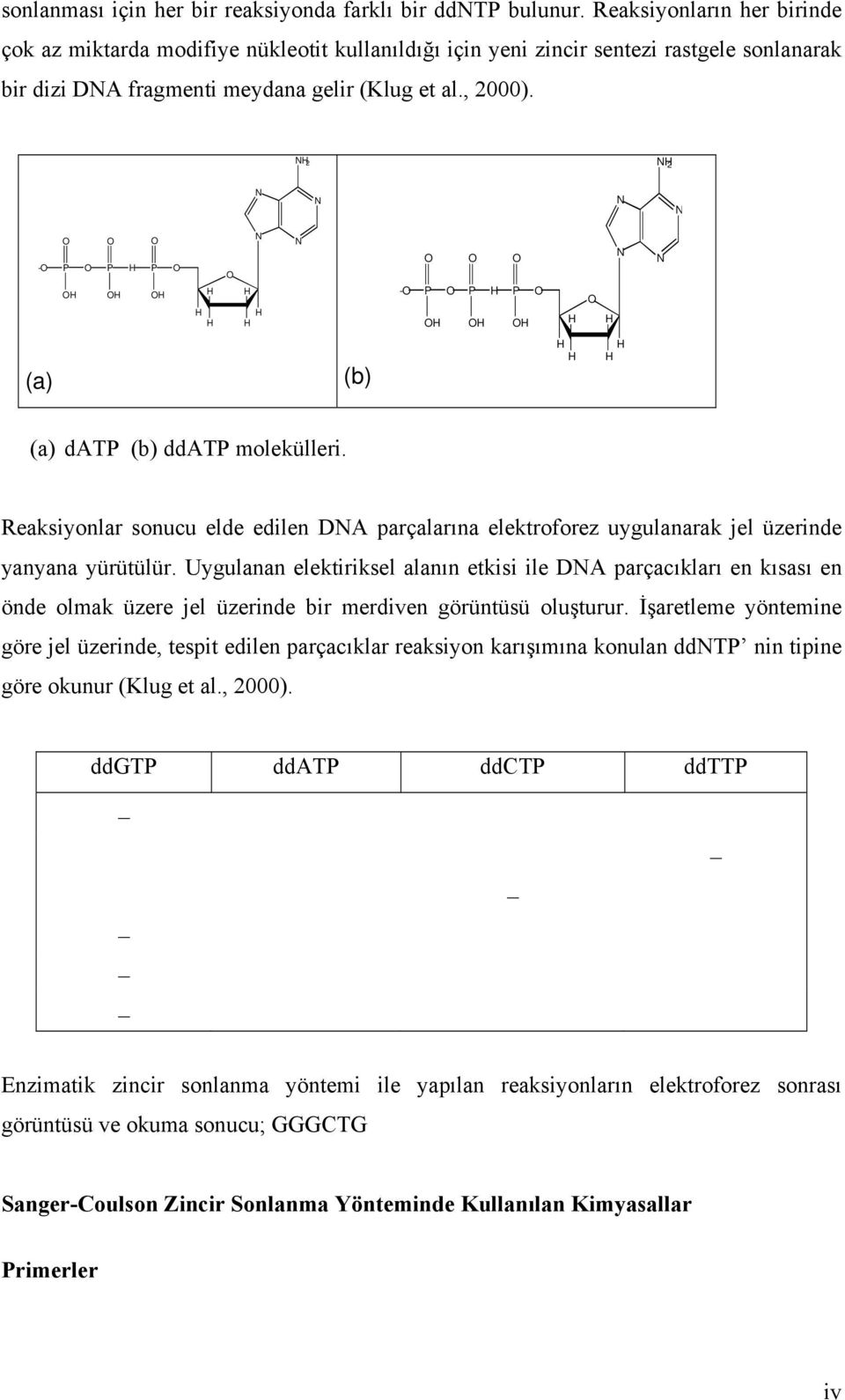 2 2 - P P P - P P P (a) (b) (a) datp (b) ddatp molekülleri. Reaksiyonlar sonucu elde edilen DA parçalarına elektroforez uygulanarak jel üzerinde yanyana yürütülür.