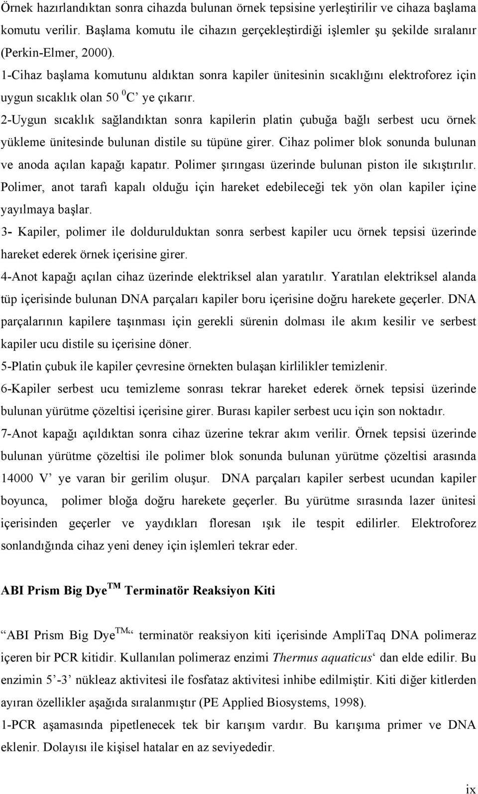 1-Cihaz başlama komutunu aldıktan sonra kapiler ünitesinin sıcaklığını elektroforez için uygun sıcaklık olan 50 0 C ye çıkarır.