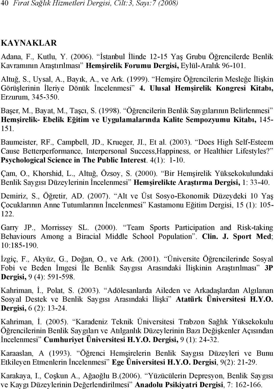 Hemşire Öğrencilerin Mesleğe İlişkin Görüşlerinin İleriye Dönük İncelenmesi 4. Ulusal Hemşirelik Kongresi Kitabı, Erzurum, 345-350. Başer, M., Bayat, M., Taşcı, S. (1998).