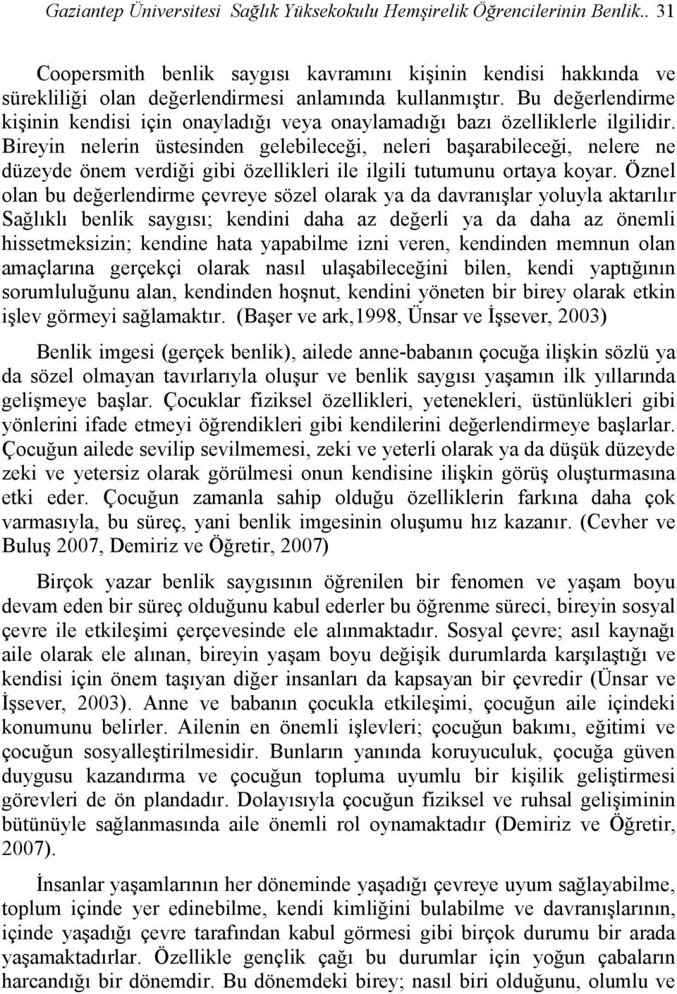 Bireyin nelerin üstesinden gelebileceği, neleri başarabileceği, nelere ne düzeyde önem verdiği gibi özellikleri ile ilgili tutumunu ortaya koyar.