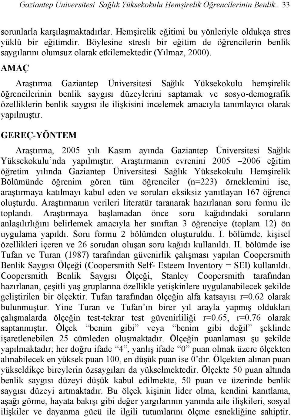 AMAÇ Araştırma Gaziantep Üniversitesi Sağlık Yüksekokulu hemşirelik öğrencilerinin benlik saygısı düzeylerini saptamak ve sosyo-demografik özelliklerin benlik saygısı ile ilişkisini incelemek