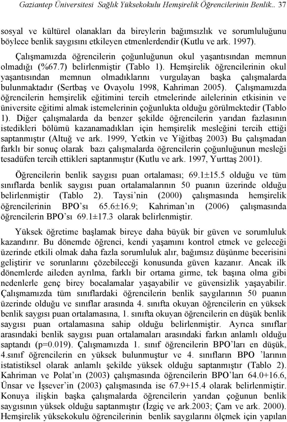 Çalışmamızda öğrencilerin çoğunluğunun okul yaşantısından memnun olmadığı (%67.7) belirlenmiştir (Tablo 1).