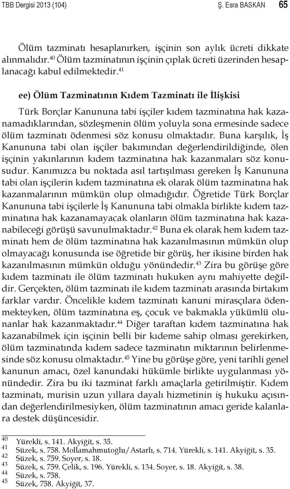 41 ee) Ölüm Tazminatının Kıdem Tazminatı ile İlişkisi Türk Borçlar Kanununa tabi işçiler kıdem tazminatına hak kazanamadıklarından, sözleşmenin ölüm yoluyla sona ermesinde sadece ölüm tazminatı
