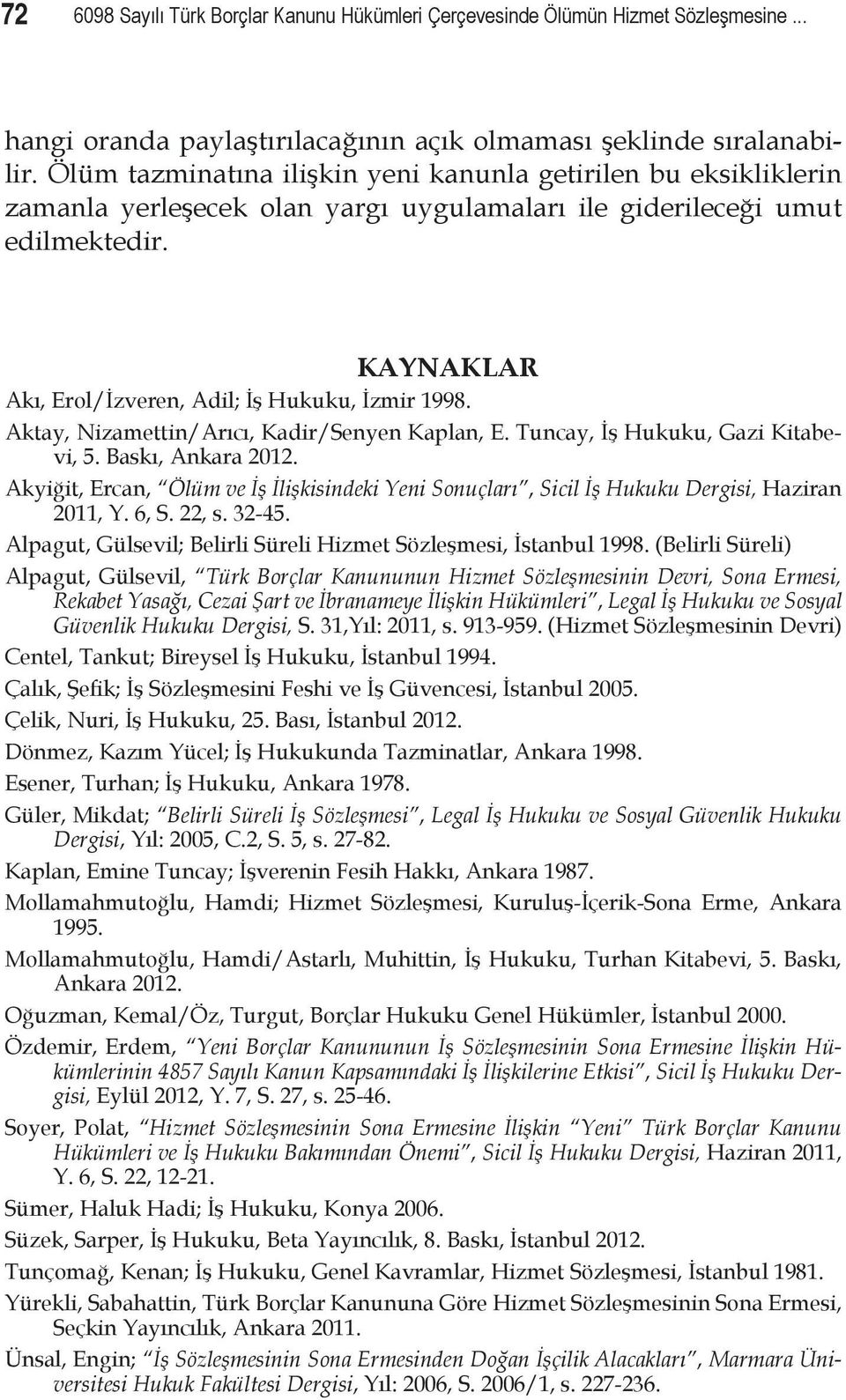 KAYNAKLAR Akı, Erol/İzveren, Adil; İş Hukuku, İzmir 1998. Aktay, Nizamettin/Arıcı, Kadir/Senyen Kaplan, E. Tuncay, İş Hukuku, Gazi Kitabevi, 5. Baskı, Ankara 2012.