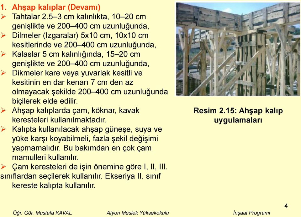 ve 200 400 cm uzunluğunda, Dikmeler kare veya yuvarlak kesitli ve kesitinin en dar kenarı 7 cm den az olmayacak şekilde 200 400 cm uzunluğunda biçilerek elde edilir.