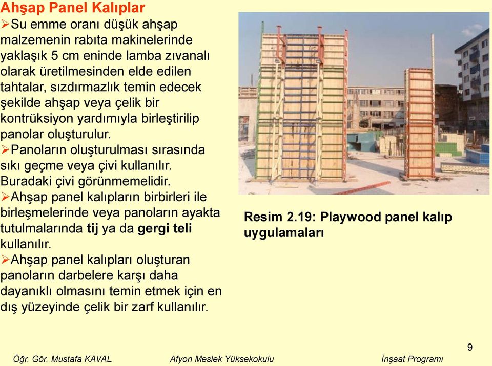 Panoların oluşturulması sırasında sıkı geçme veya çivi kullanılır. Buradaki çivi görünmemelidir.