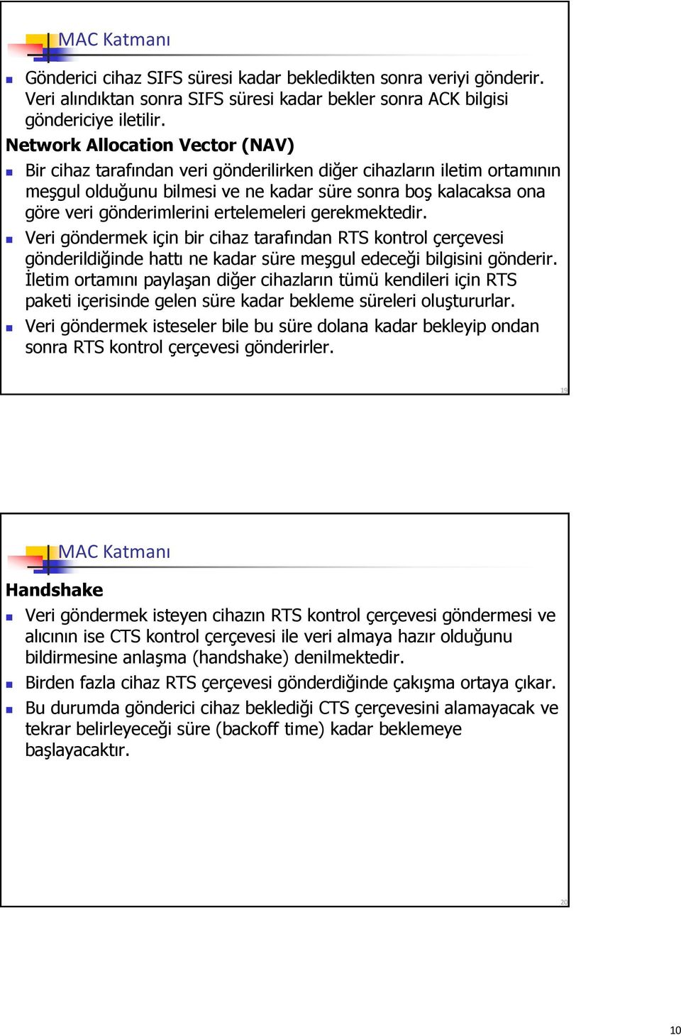 ertelemeleri gerekmektedir. Veri göndermek için bir cihaz tarafından RTS kontrol çerçevesi gönderildiğinde hattı ne kadar süre meşgul edeceği bilgisini gönderir.