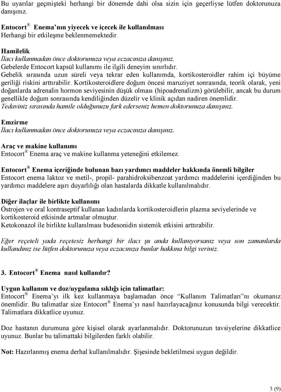 Gebelik sırasında uzun süreli veya tekrar eden kullanımda, kortikosteroidler rahim içi büyüme geriliği riskini arttırabilir.