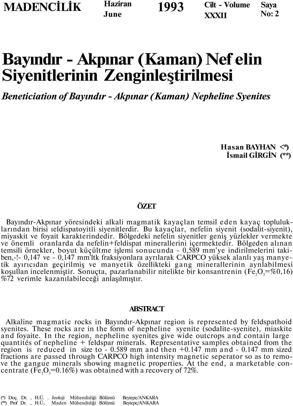 Bu kayaçlar, nefelin siyenit (sodalit-siyenit), miyaskit ve foyait karakterindedir.