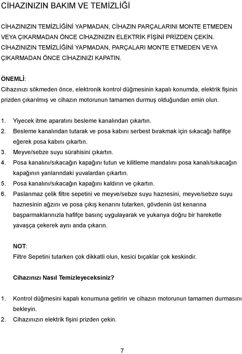 ÖNEMLİ: Cihazınızı sökmeden önce, elektronik kontrol düğmesinin kapalı konumda, elektrik fişinin prizden çıkarılmış ve cihazın motorunun tamamen durmuş olduğundan emin olun. 1.