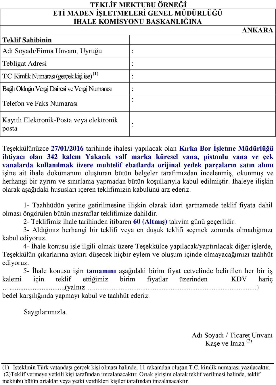 tarihinde ihalesi yapılacak olan Kırka Bor İşletme Müdürlüğü ihtiyacı olan 342 kalem Yakacık valf marka küresel vana, pistonlu vana ve çek vanalarda kullanılmak üzere muhtelif ebatlarda orijinal