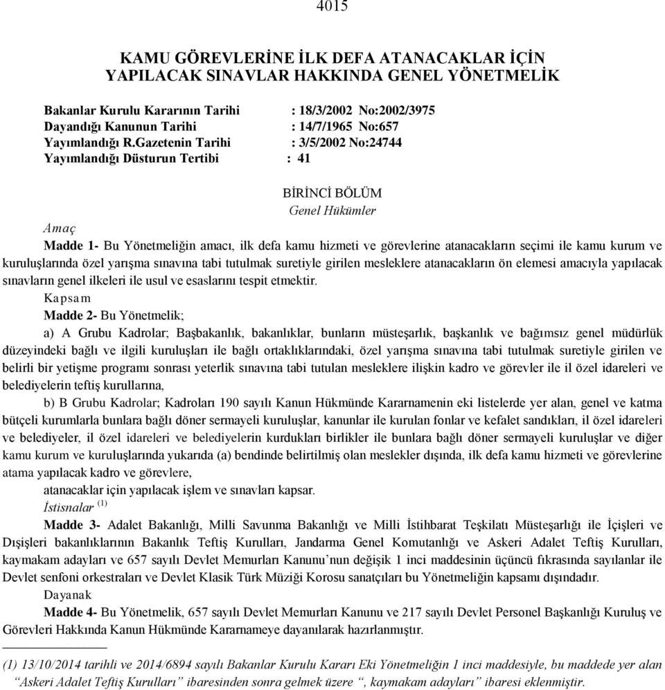 Gazetenin Tarihi : 3/5/2002 No:24744 Yayımlandığı Düsturun Tertibi : 41 BİRİNCİ BÖLÜM Genel Hükümler Amaç Madde 1- Bu Yönetmeliğin amacı, ilk defa kamu hizmeti ve görevlerine atanacakların seçimi ile