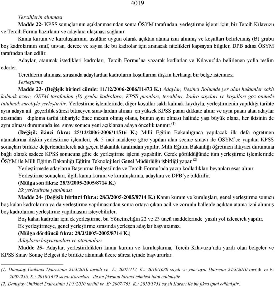 nitelikleri kapsayan bilgiler, DPB adına ÖSYM tarafından ilan edilir. Adaylar, atanmak istedikleri kadroları, Tercih Formu na yazarak kodlarlar ve Kılavuz da belirlenen yolla teslim ederler.