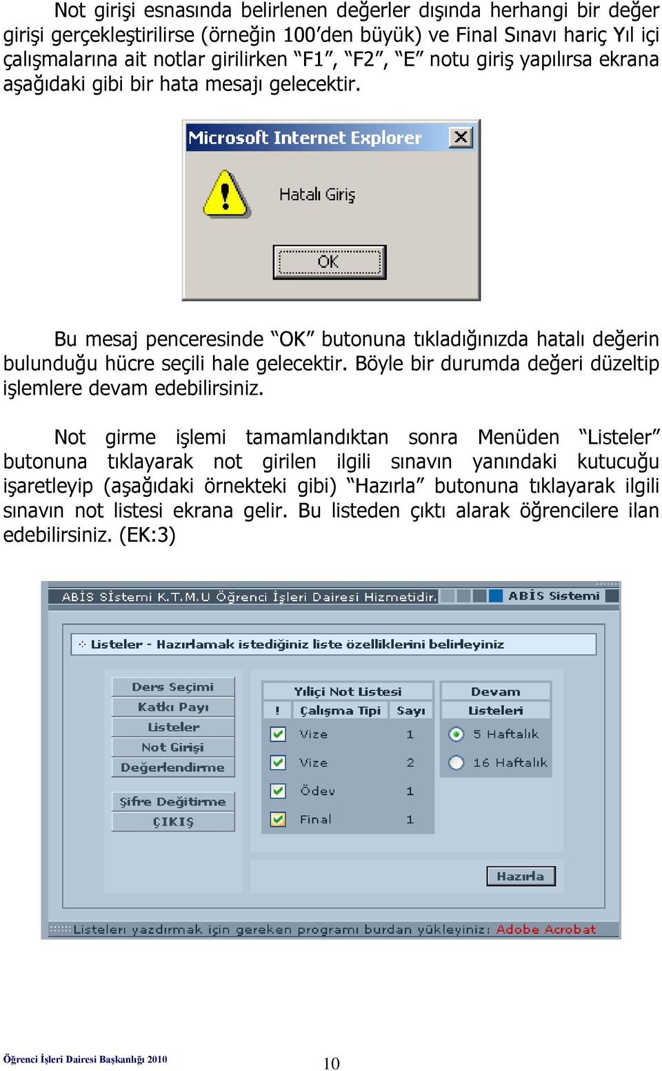 Bu mesaj penceresinde OK butonuna tıkladığınızda hatalı değerin bulunduğu hücre seçili hale gelecektir. Böyle bir durumda değeri düzeltip işlemlere devam edebilirsiniz.