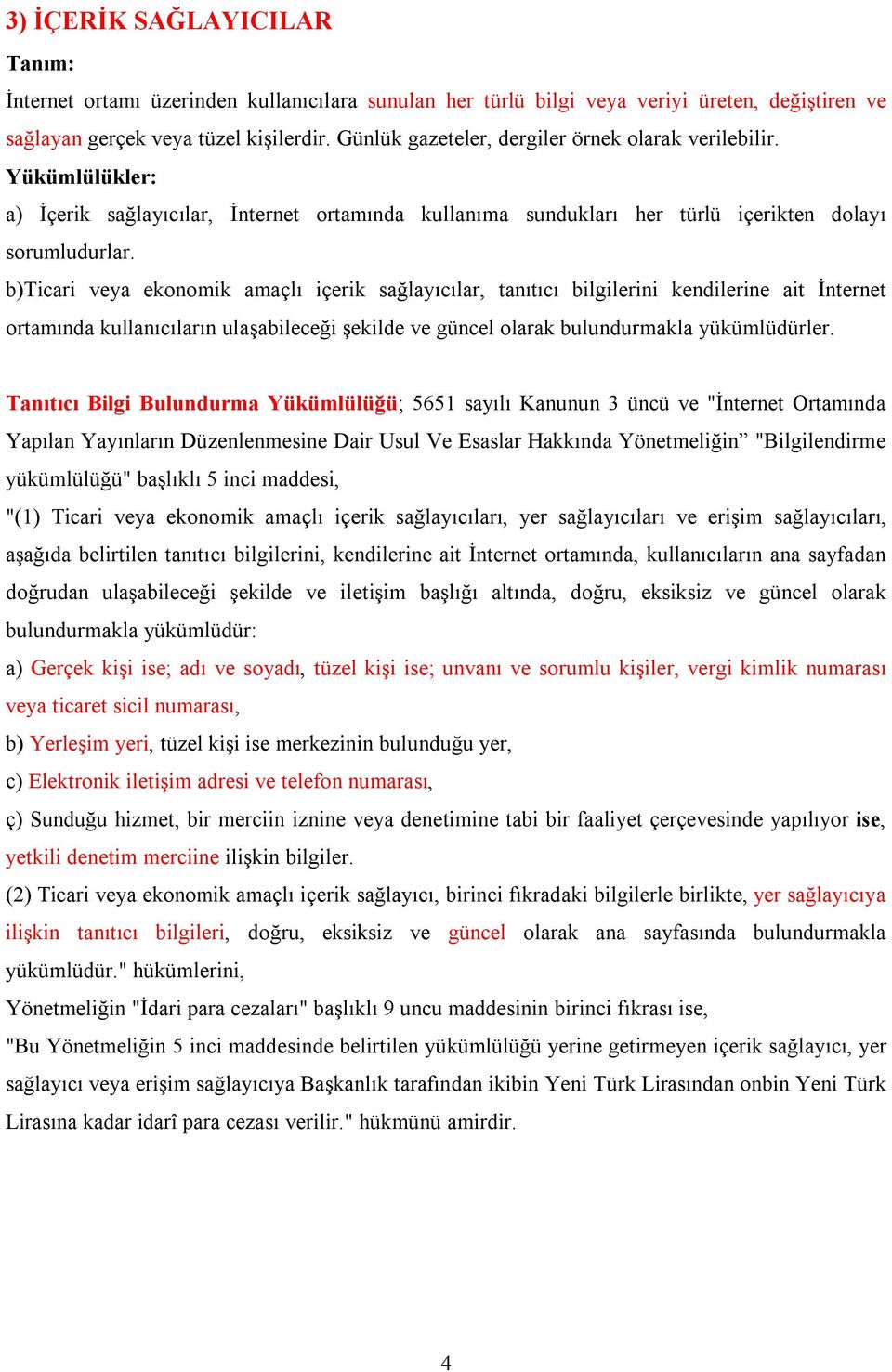 b)ticari veya ekonomik amaçlı içerik sağlayıcılar, tanıtıcı bilgilerini kendilerine ait İnternet ortamında kullanıcıların ulaşabileceği şekilde ve güncel olarak bulundurmakla yükümlüdürler.