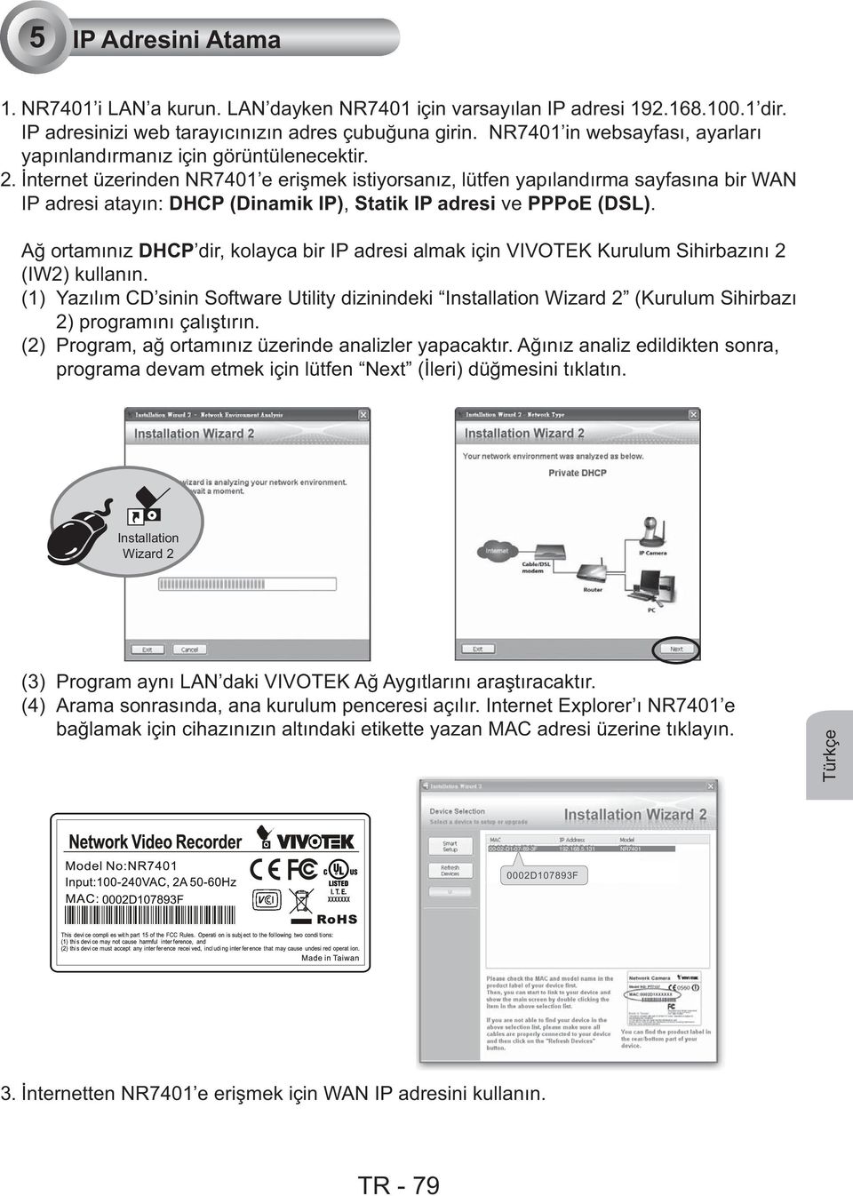 İnternet üzerinden NR7401 e erişmek istiyorsanız, lütfen yapılandırma sayfasına bir WAN IP adresi atayın: DHCP (Dinamik IP), Statik IP adresi ve PPPoE (DSL).