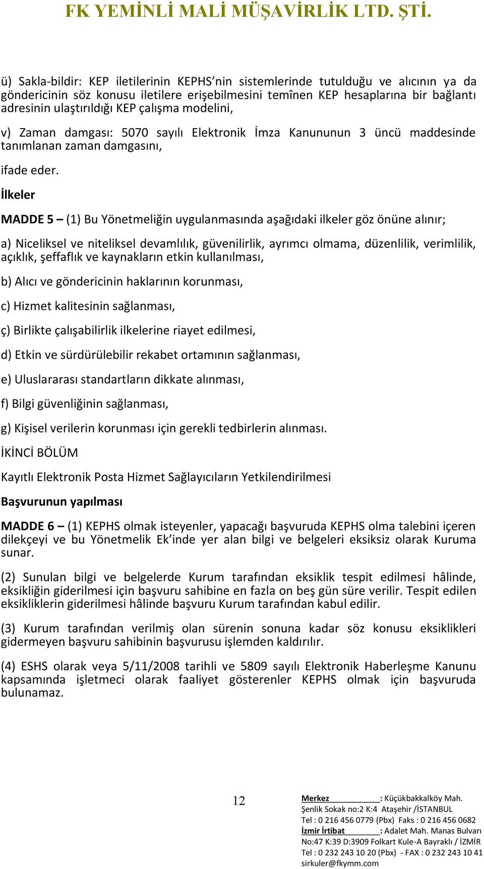 İlkeler MADDE 5 (1) Bu Yönetmeliğin uygulanmasında aşağıdaki ilkeler göz önüne alınır; a) Niceliksel ve niteliksel devamlılık, güvenilirlik, ayrımcı olmama, düzenlilik, verimlilik, açıklık, şeffaflık