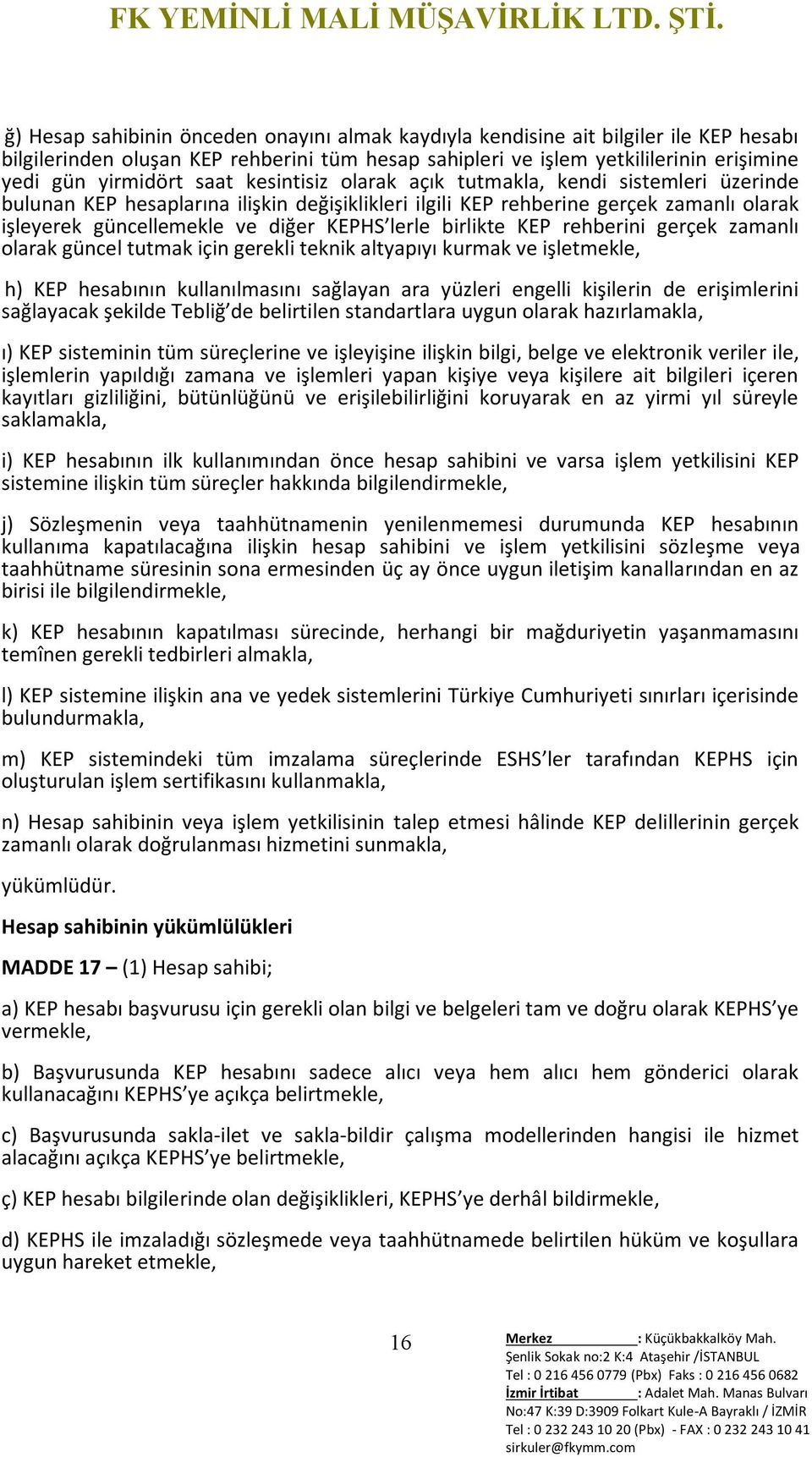 birlikte KEP rehberini gerçek zamanlı olarak güncel tutmak için gerekli teknik altyapıyı kurmak ve işletmekle, h) KEP hesabının kullanılmasını sağlayan ara yüzleri engelli kişilerin de erişimlerini