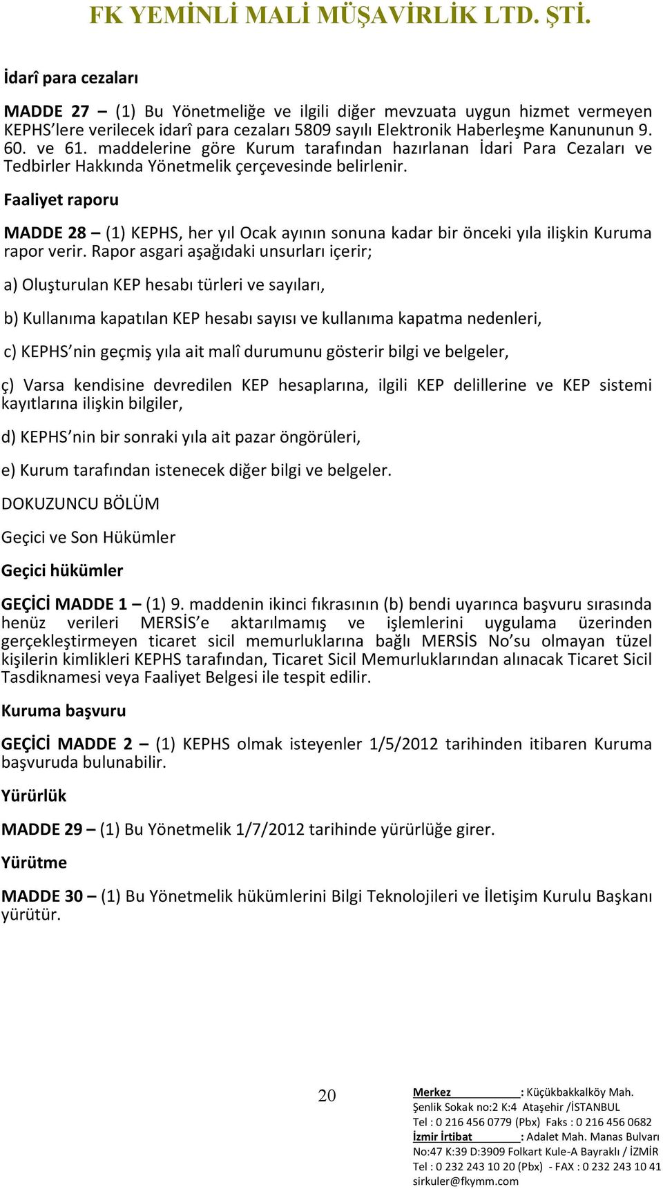 Faaliyet raporu MADDE 28 (1) KEPHS, her yıl Ocak ayının sonuna kadar bir önceki yıla ilişkin Kuruma rapor verir.