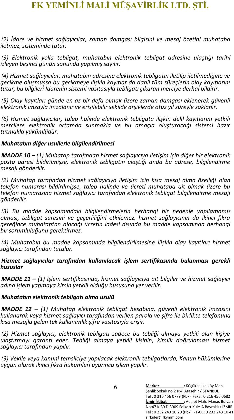 (4) Hizmet sağlayıcılar, muhatabın adresine elektronik tebligatın iletilip iletilmediğine ve gecikme oluşmuşsa bu gecikmeye ilişkin kayıtlar da dahil tüm süreçlerin olay kayıtlarını tutar, bu