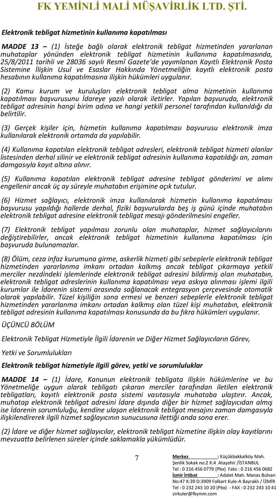 kullanıma kapatılmasına ilişkin hükümleri uygulanır. (2) Kamu kurum ve kuruluşları elektronik tebligat alma hizmetinin kullanıma kapatılması başvurusunu İdareye yazılı olarak iletirler.