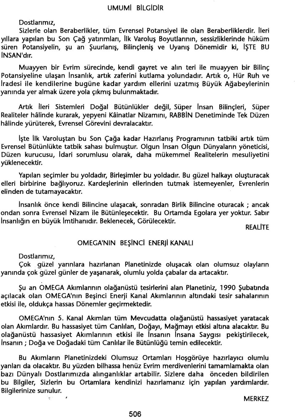 Muayyen bir Evrim sürecinde, kendi gayret ve alin teri ile muayyen bir Bilinç Potansiyeline ulasan Insanlik, artik zaferini kutlama yolundadir.