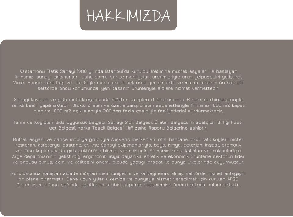 Violet House, Kast Kap ve Life Style markalarıyla sektörde yer almakta ve marka tasarım ürünleriyle sektörde öncü konumunda, yeni tasarım ürünleriyle sizlere hizmet vermektedir.