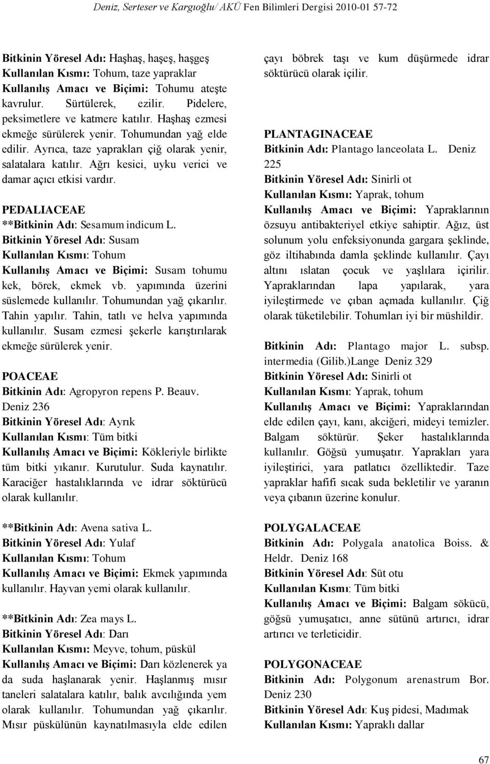 PEDALIACEAE **Bitkinin Adı: Sesamum indicum L. Bitkinin Yöresel Adı: Susam Kullanılan Kısmı: Tohum Kullanılış Amacı ve Biçimi: Susam tohumu kek, börek, ekmek vb.