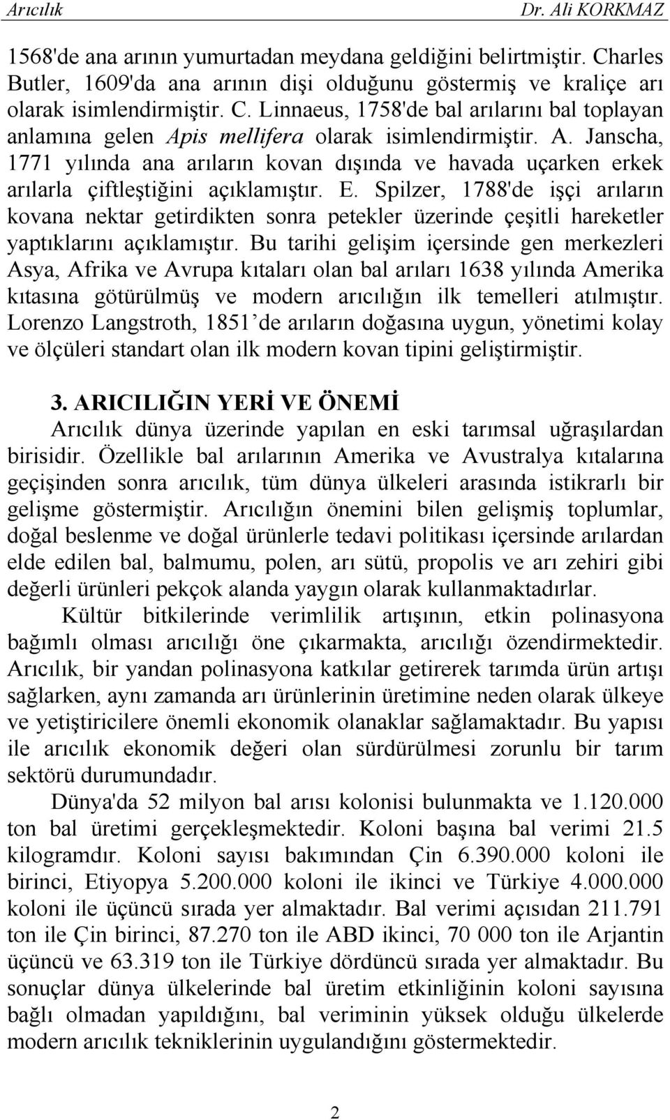 Spilzer, 1788'de işçi arıların kovana nektar getirdikten sonra petekler üzerinde çeşitli hareketler yaptıklarını açıklamıştır.