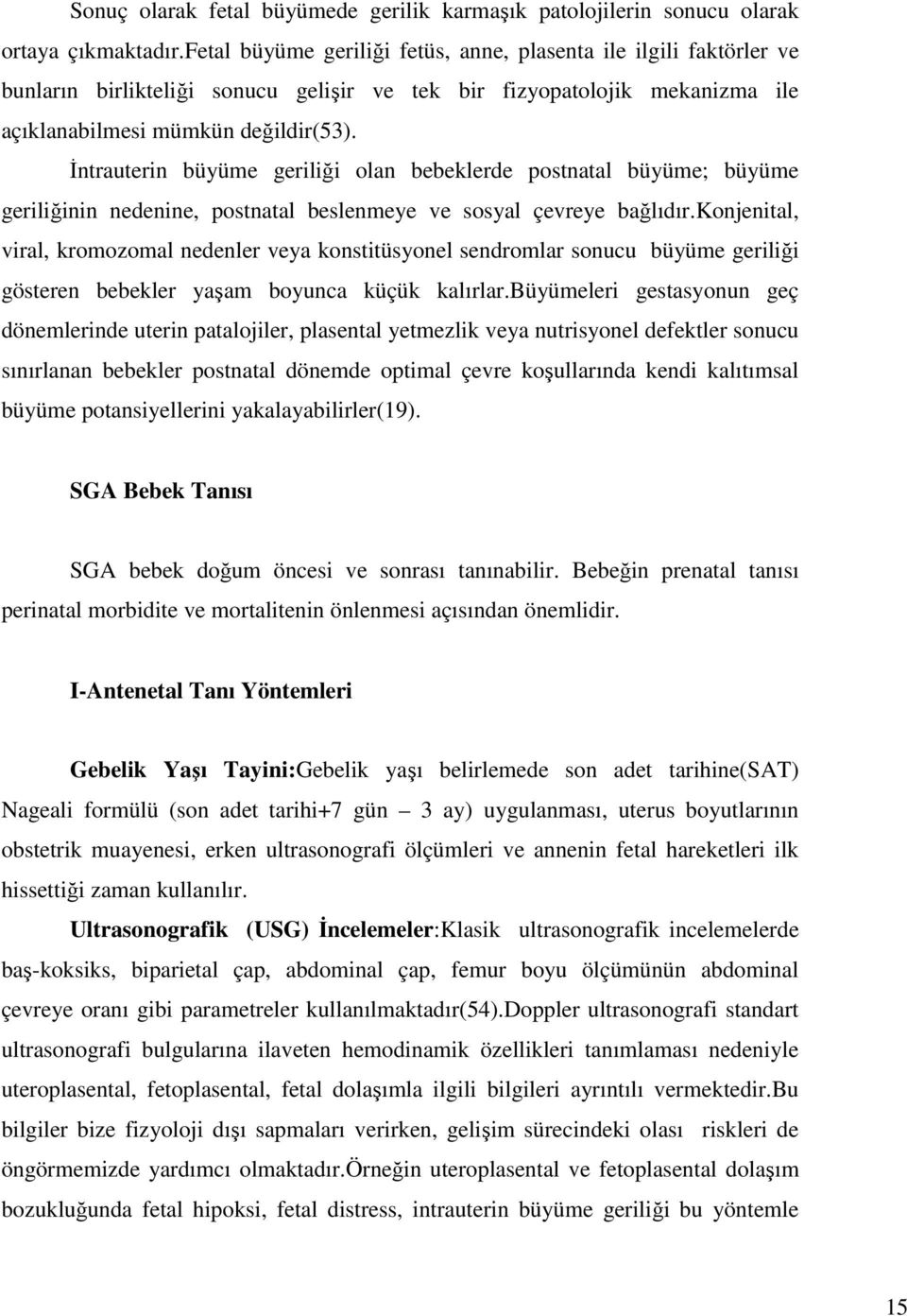 İntrauterin büyüme geriliği olan bebeklerde postnatal büyüme; büyüme geriliğinin nedenine, postnatal beslenmeye ve sosyal çevreye bağlıdır.