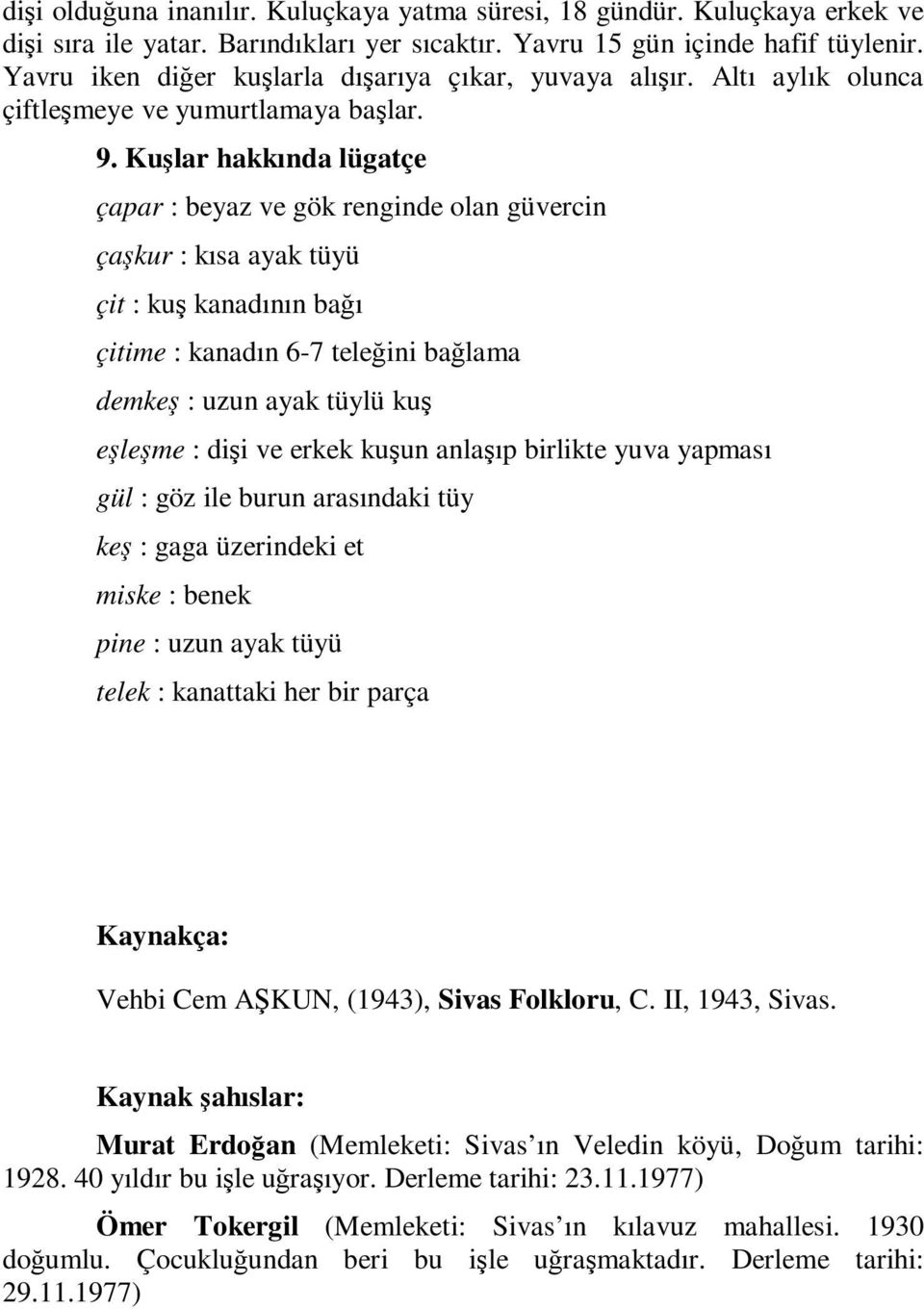 Kuşlar hakkında lügatçe çapar : beyaz ve gök renginde olan güvercin çaşkur : kısa ayak tüyü çit : kuş kanadının bağı çitime : kanadın 6-7 teleğini bağlama demkeş : uzun ayak tüylü kuş eşleşme : dişi