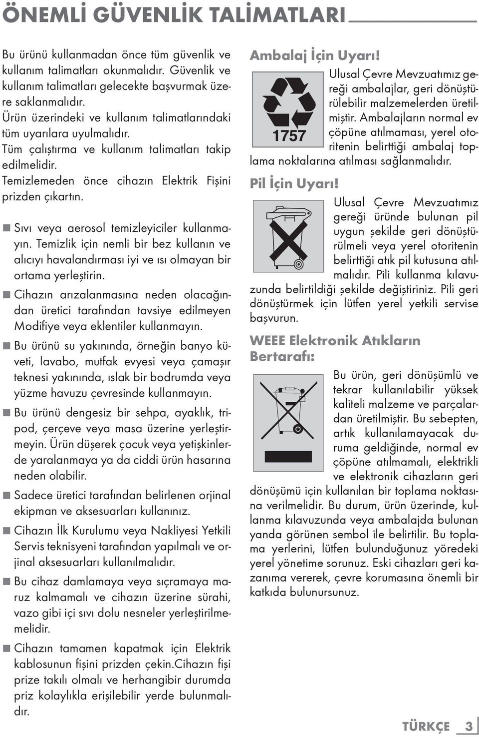 Tüm çalıştırma ve kullanım talimatları takip edilmelidir. Temizlemeden önce cihazın Elektrik Fişini prizden çıkartın. 7 Sıvı veya aerosol temizleyiciler kullanmayın.