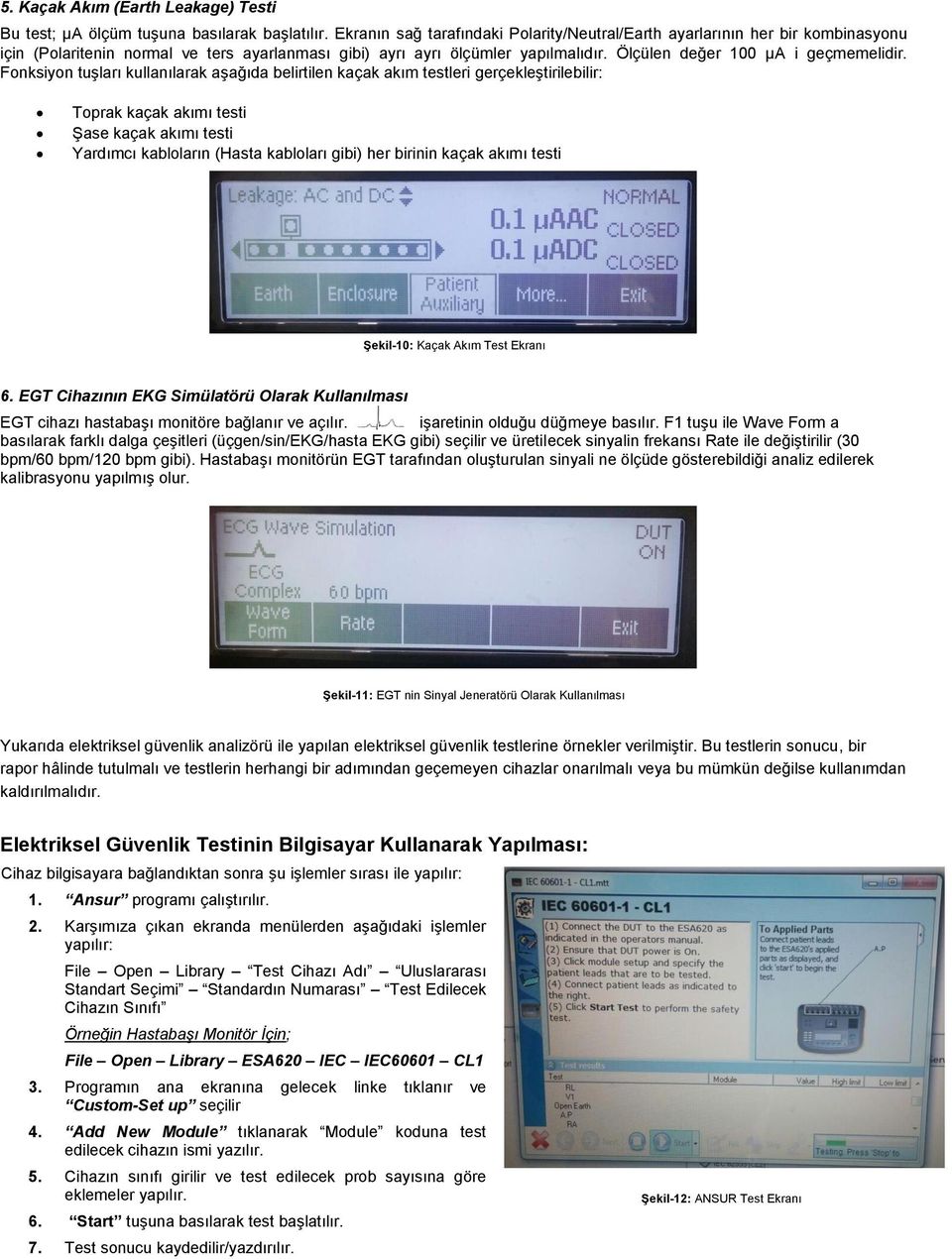 Fonksiyon tuşları kullanılarak aşağıda belirtilen kaçak akım testleri gerçekleştirilebilir: Toprak kaçak akımı testi Şase kaçak akımı testi Yardımcı kabloların (Hasta kabloları gibi) her birinin