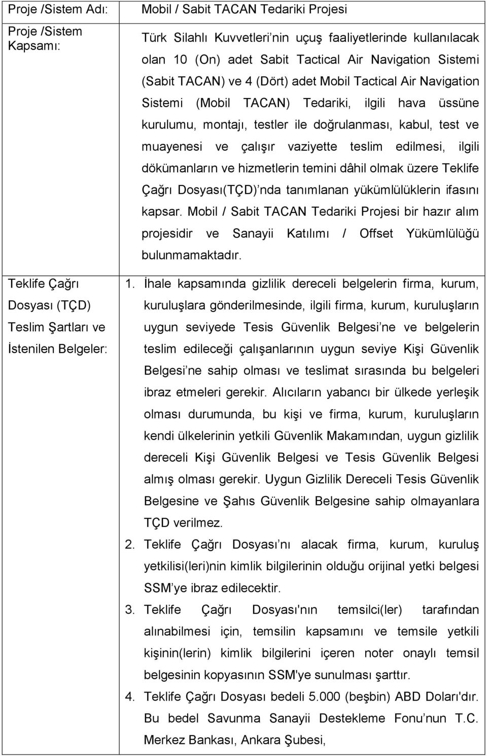 testler ile doğrulanması, kabul, test ve muayenesi ve çalışır vaziyette teslim edilmesi, ilgili dökümanların ve hizmetlerin temini dâhil olmak üzere Teklife Çağrı Dosyası(TÇD) nda tanımlanan