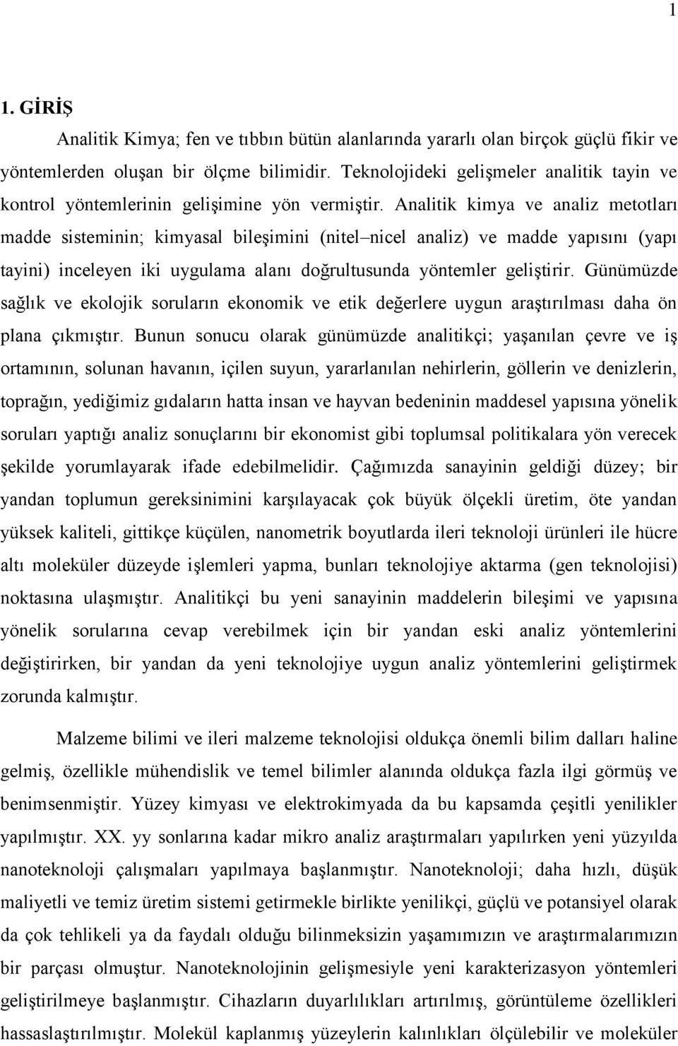 Analitik kimya ve analiz metotları madde sisteminin; kimyasal bileşimini (nitel nicel analiz) ve madde yapısını (yapı tayini) inceleyen iki uygulama alanı doğrultusunda yöntemler geliştirir.