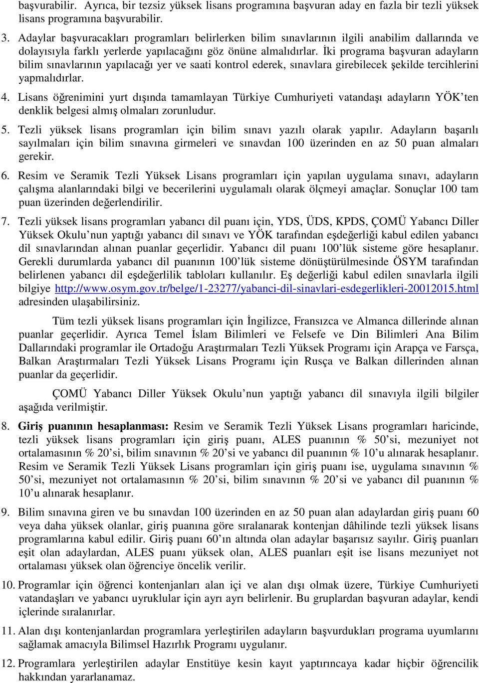 İki programa başvuran adayların bilim sınavlarının yapılacağı yer ve saati kontrol ederek, sınavlara girebilecek şekilde tercihlerini yapmalıdırlar. 4.