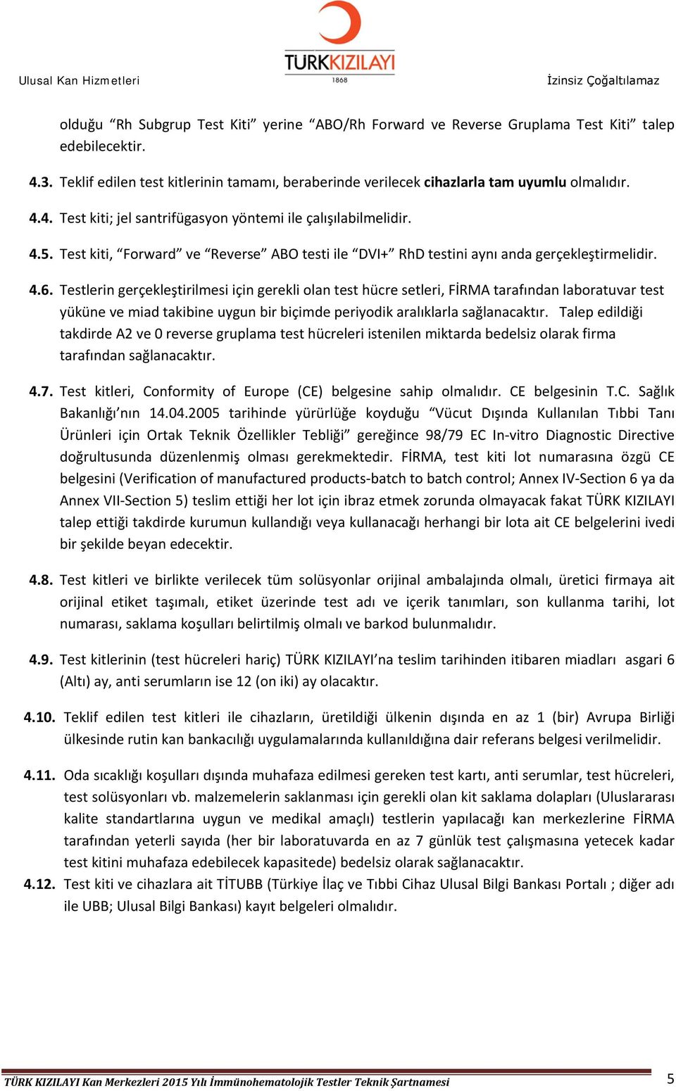 Testlerin gerçekleştirilmesi için gerekli olan test hücre setleri, FİRMA tarafından laboratuvar test yüküne ve miad takibine uygun bir biçimde periyodik aralıklarla sağlanacaktır.