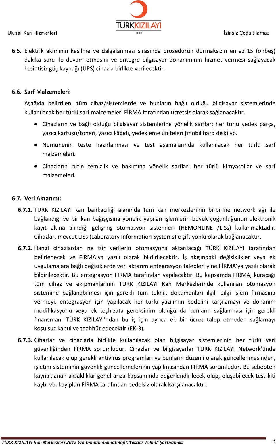 6. Sarf Malzemeleri: Aşağıda belirtilen, tüm cihaz/sistemlerde ve bunların bağlı olduğu bilgisayar sistemlerinde kullanılacak her türlü sarf malzemeleri FİRMA tarafından ücretsiz olarak sağlanacaktır.